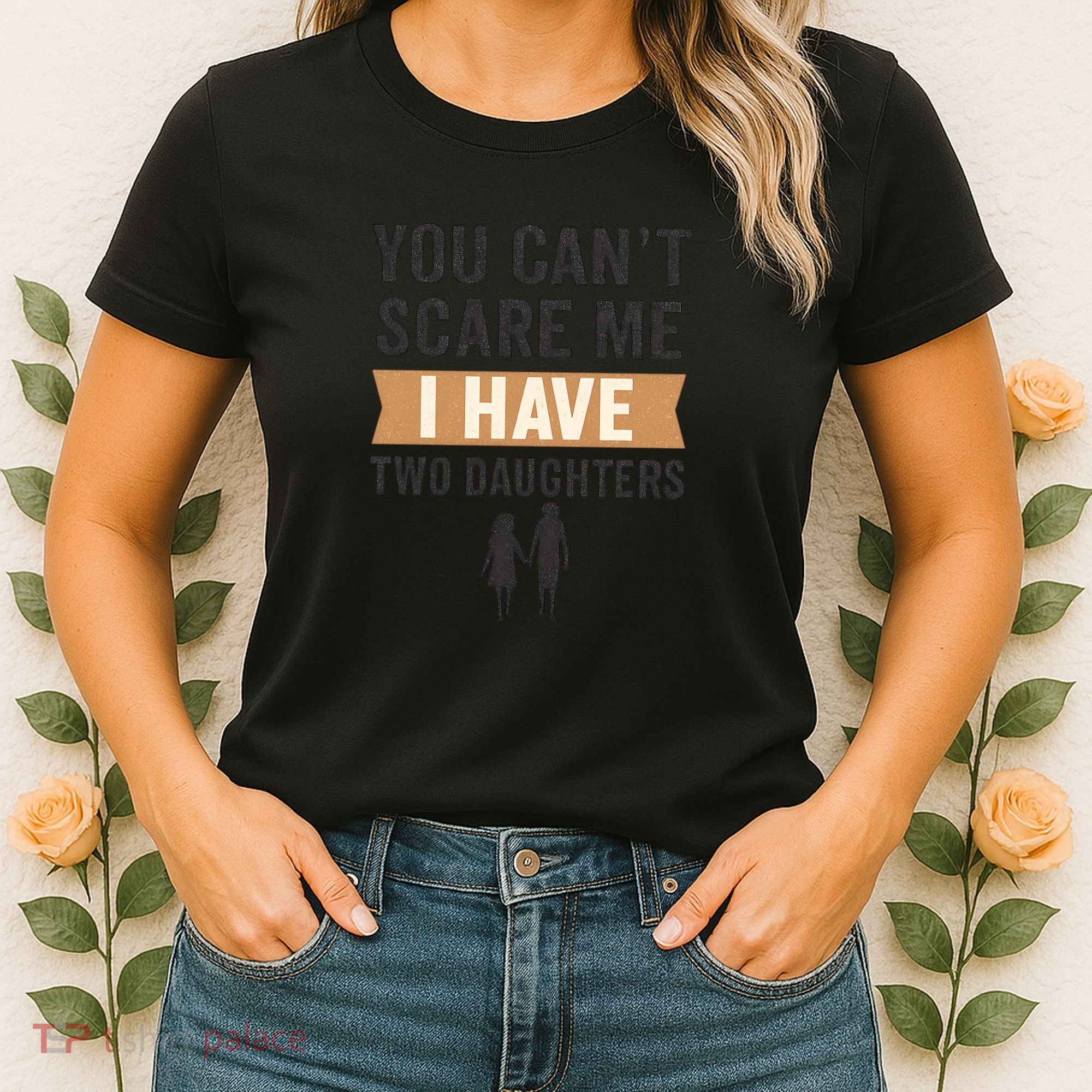 You Can't Scare Me, I Have Two Daughters Women's T-Shirt
