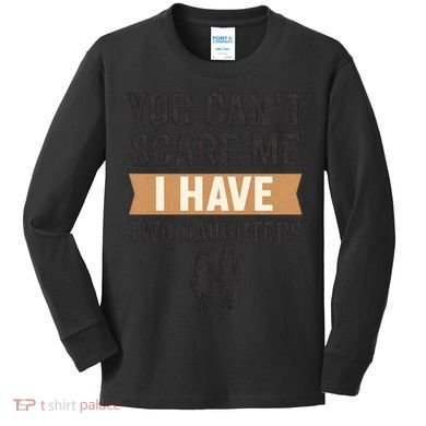 You Can't Scare Me, I Have Two Daughters Kids Long Sleeve Shirt