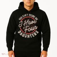You CanT Scare Me I Have Four Daughters Funny Dad Hoodie thumb 2