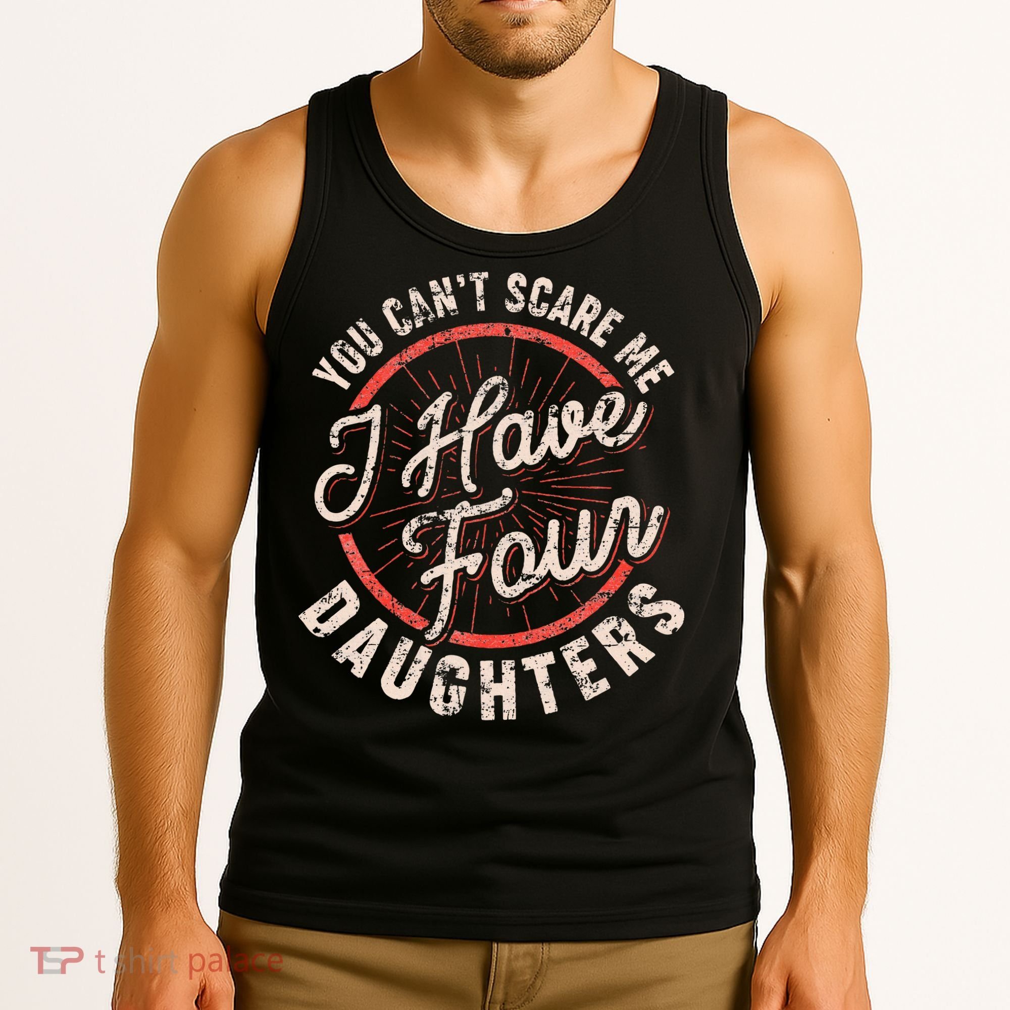 You CanT Scare Me I Have Four Daughters Funny Dad Tank Top
