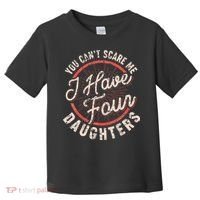 You CanT Scare Me I Have Four Daughters Funny Dad Toddler T-Shirt thumb 0