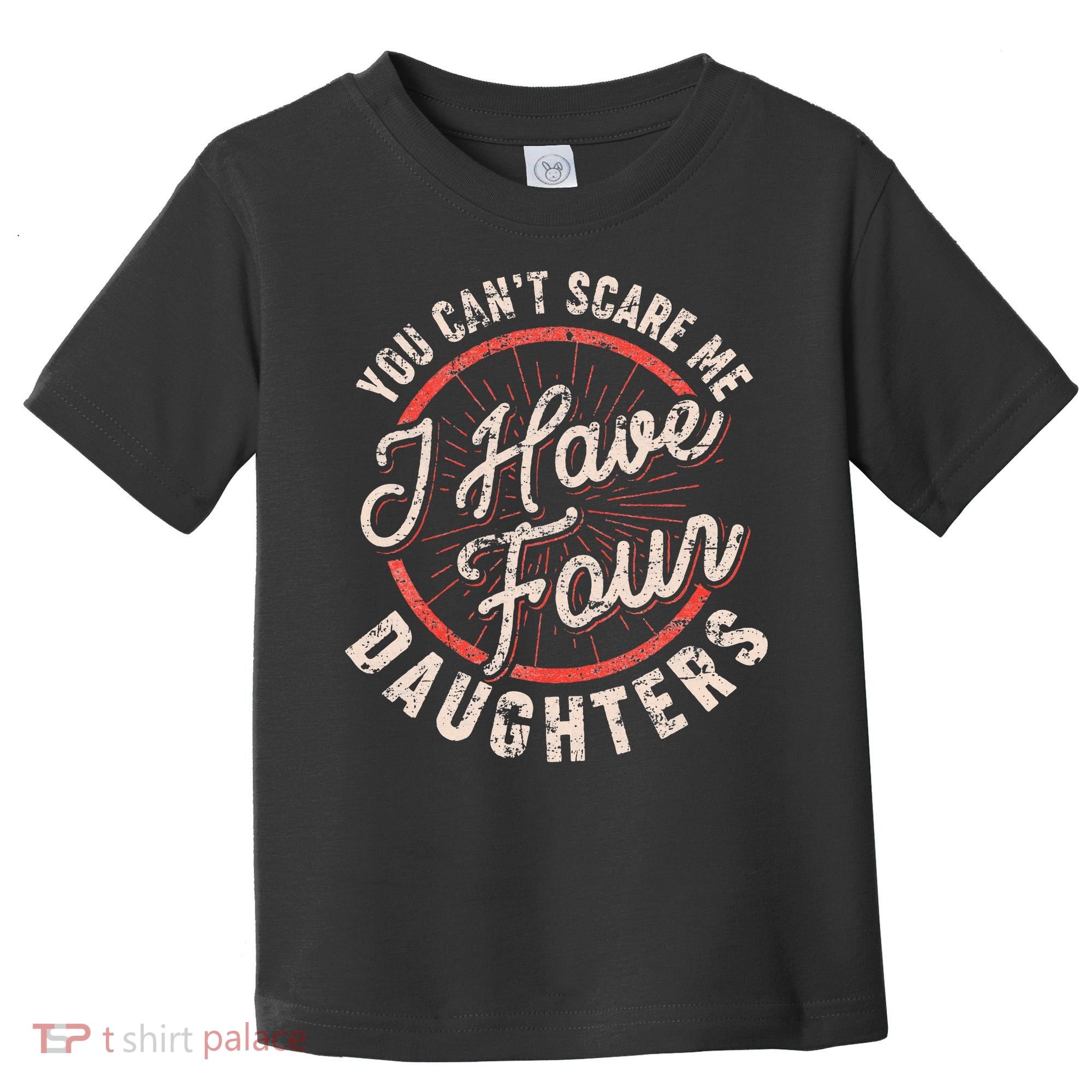 You CanT Scare Me I Have Four Daughters Funny Dad Toddler T-Shirt