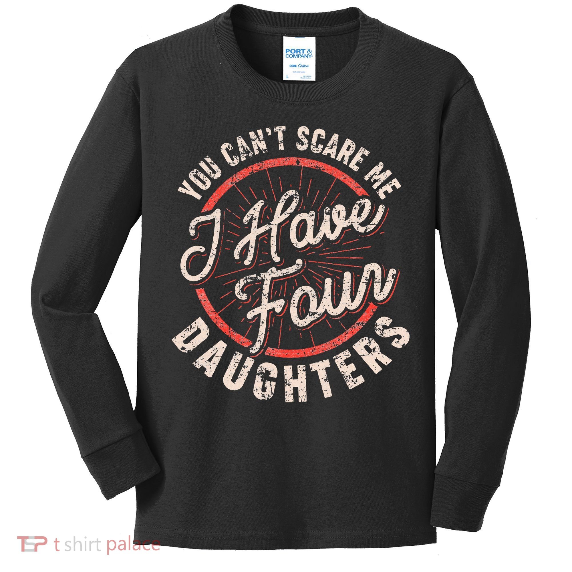 You CanT Scare Me I Have Four Daughters Funny Dad Kids Long Sleeve Shirt