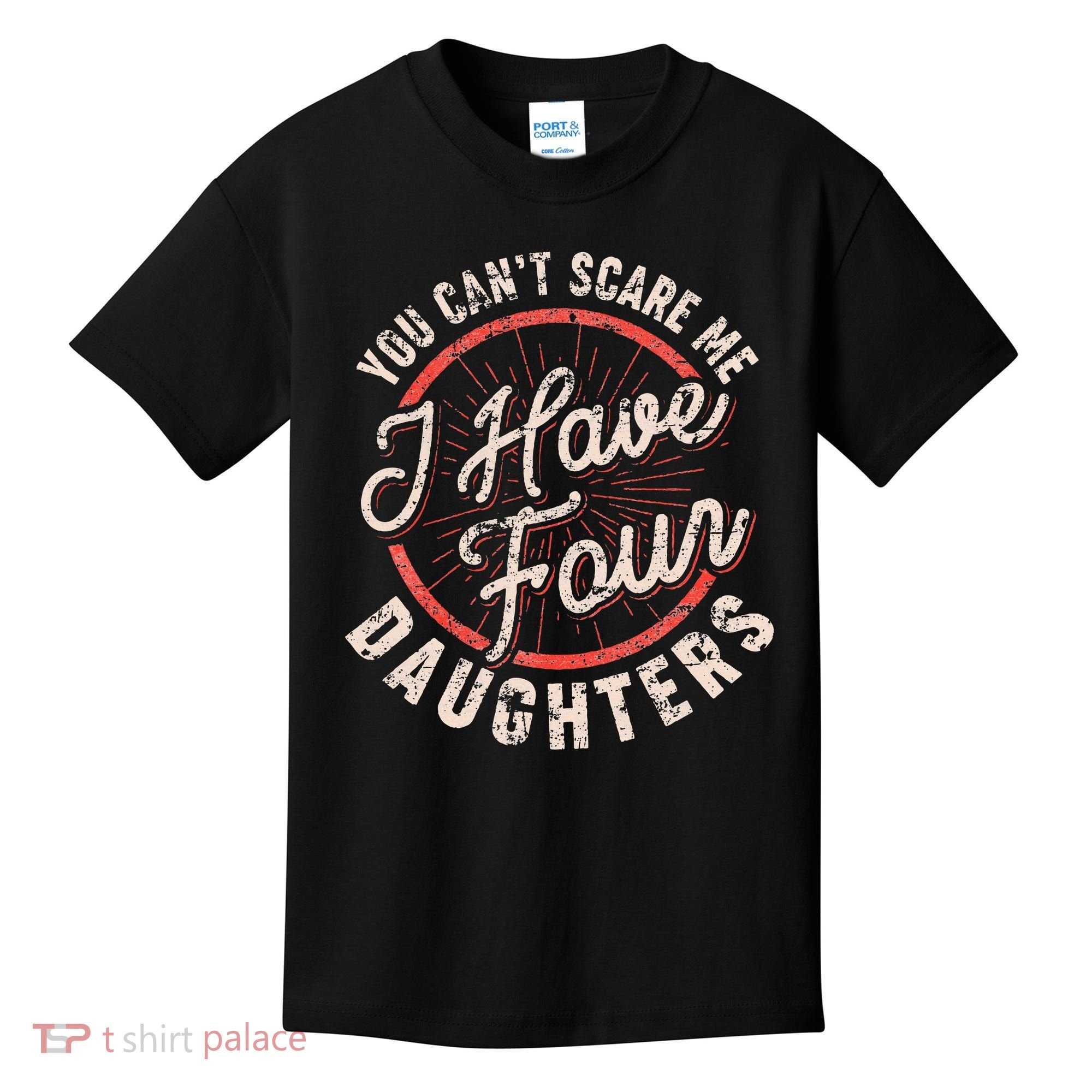 You CanT Scare Me I Have Four Daughters Funny Dad Kids T-Shirt
