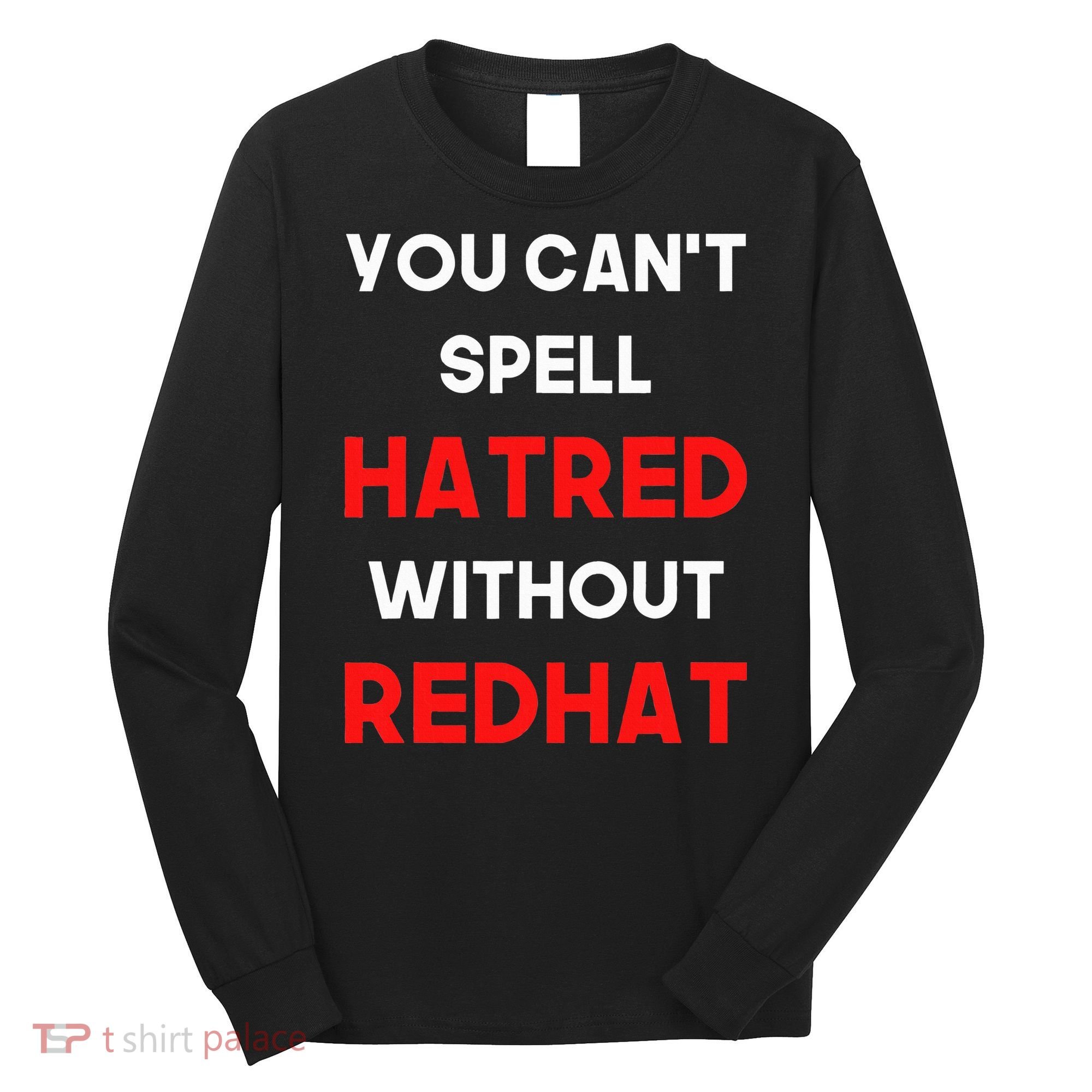 You CanT Spell Hatred Without Redhat Anti Trump Long Sleeve Shirt