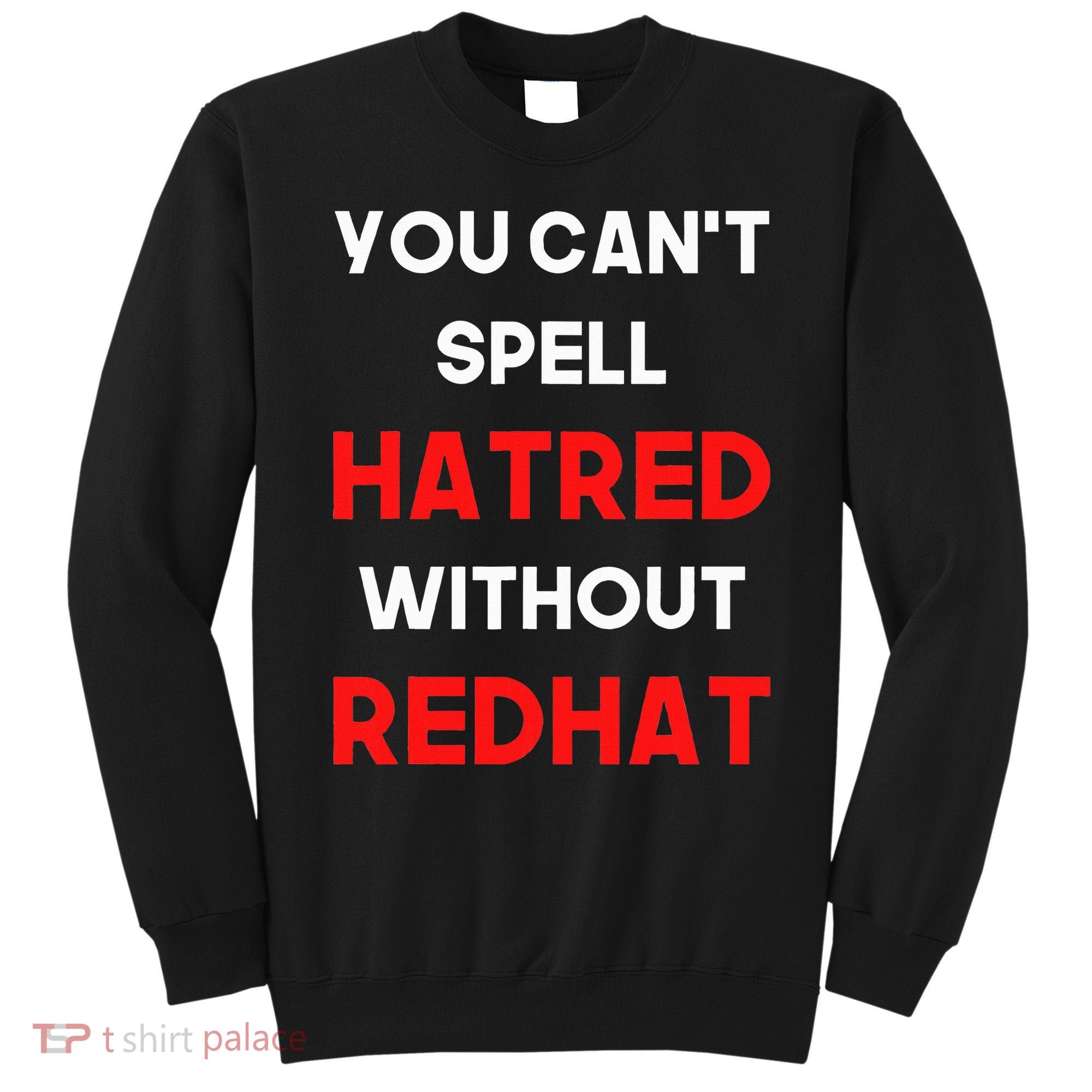 You CanT Spell Hatred Without Redhat Anti Trump Sweatshirt