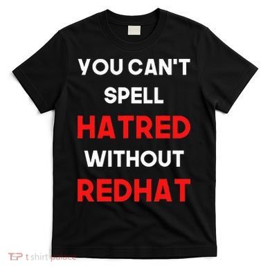 You CanT Spell Hatred Without Redhat Anti Trump T-Shirt