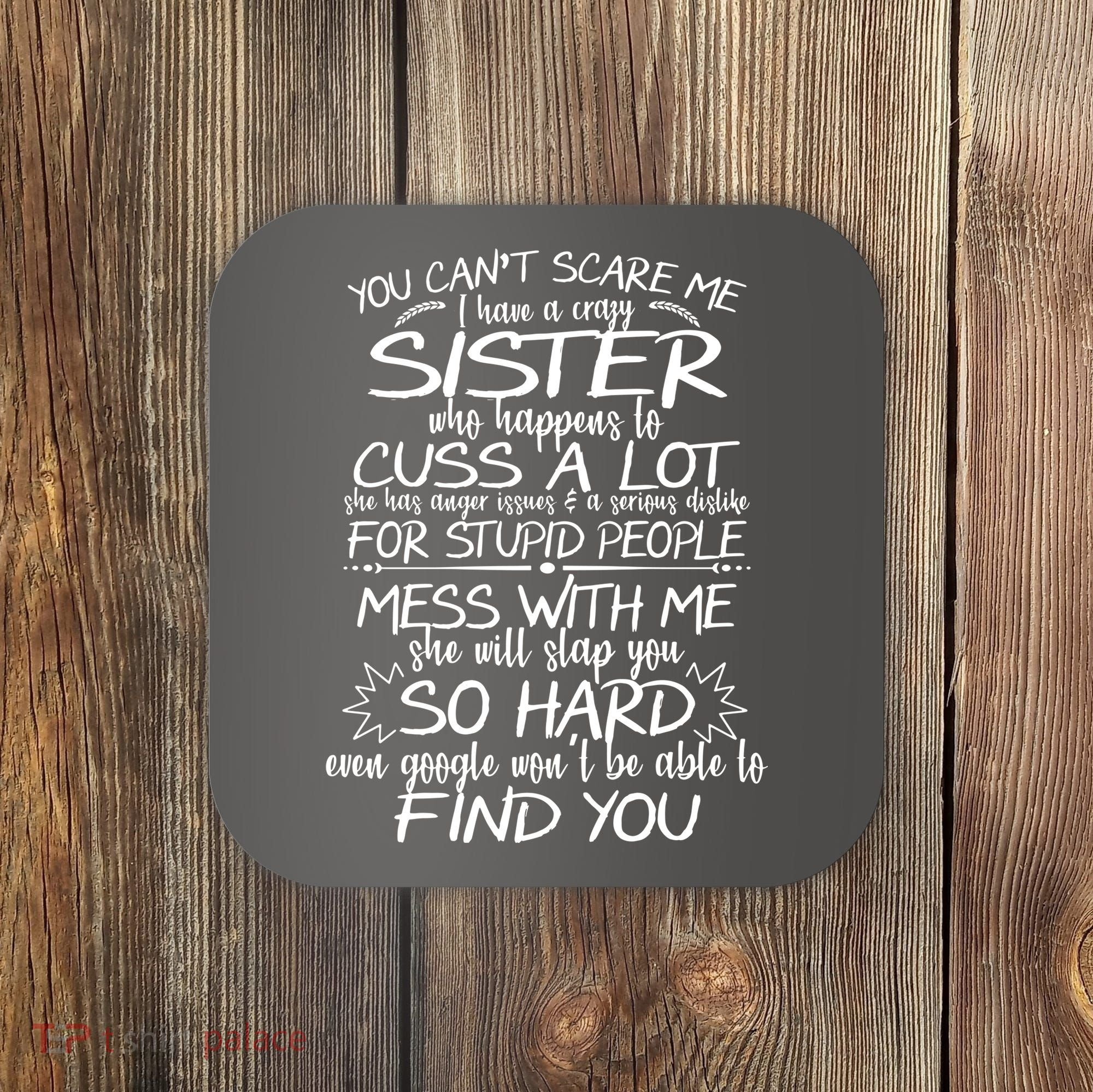 You CanT Scare Me My Sister Is Crazy Coaster