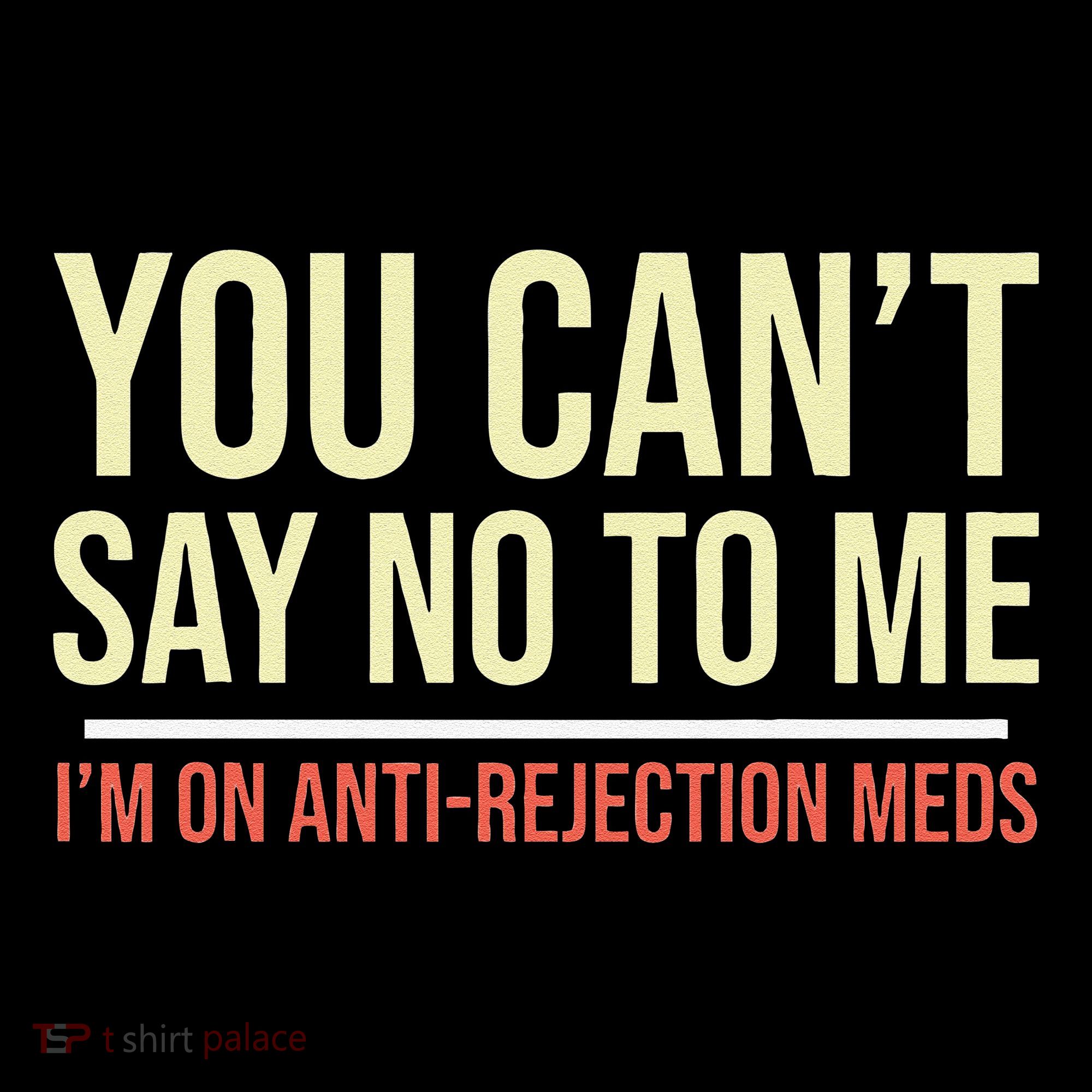 You CanT Say No To Me. IM On Anti Rejection Meds Coffee Mug