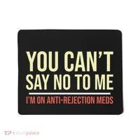 You CanT Say No To Me. IM On Anti Rejection Meds Mousepad thumb 0
