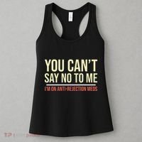 You CanT Say No To Me. IM On Anti Rejection Meds Women's Tank Top thumb 3