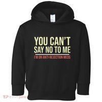 You CanT Say No To Me. IM On Anti Rejection Meds Toddler Hoodie thumb 0