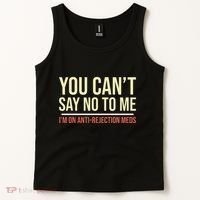 You CanT Say No To Me. IM On Anti Rejection Meds Tank Top thumb 2