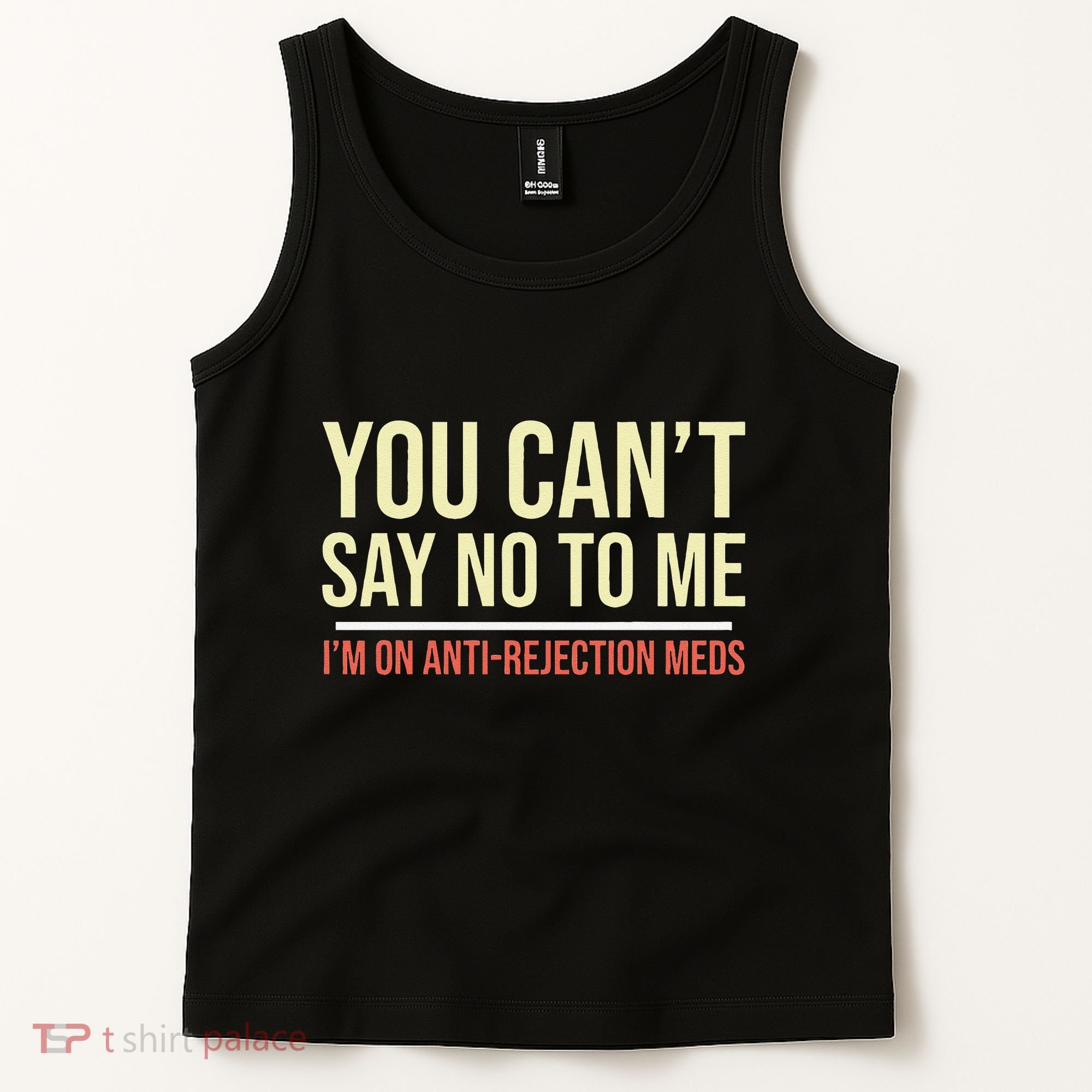 You CanT Say No To Me. IM On Anti Rejection Meds Tank Top