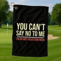 You CanT Say No To Me. IM On Anti Rejection Meds Golf Towel thumb 1