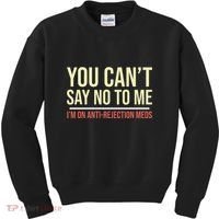 You CanT Say No To Me. IM On Anti Rejection Meds Kids Sweatshirt thumb 0