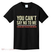 You CanT Say No To Me. IM On Anti Rejection Meds Kids T-Shirt thumb 0