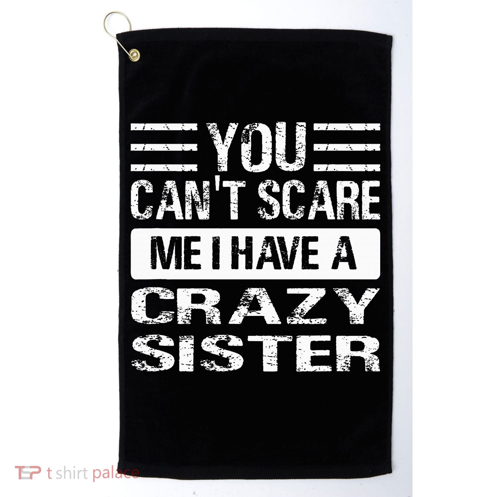 You Can't Scare Me I Have A Crazy Sister Funny Brothers Golf Towel
