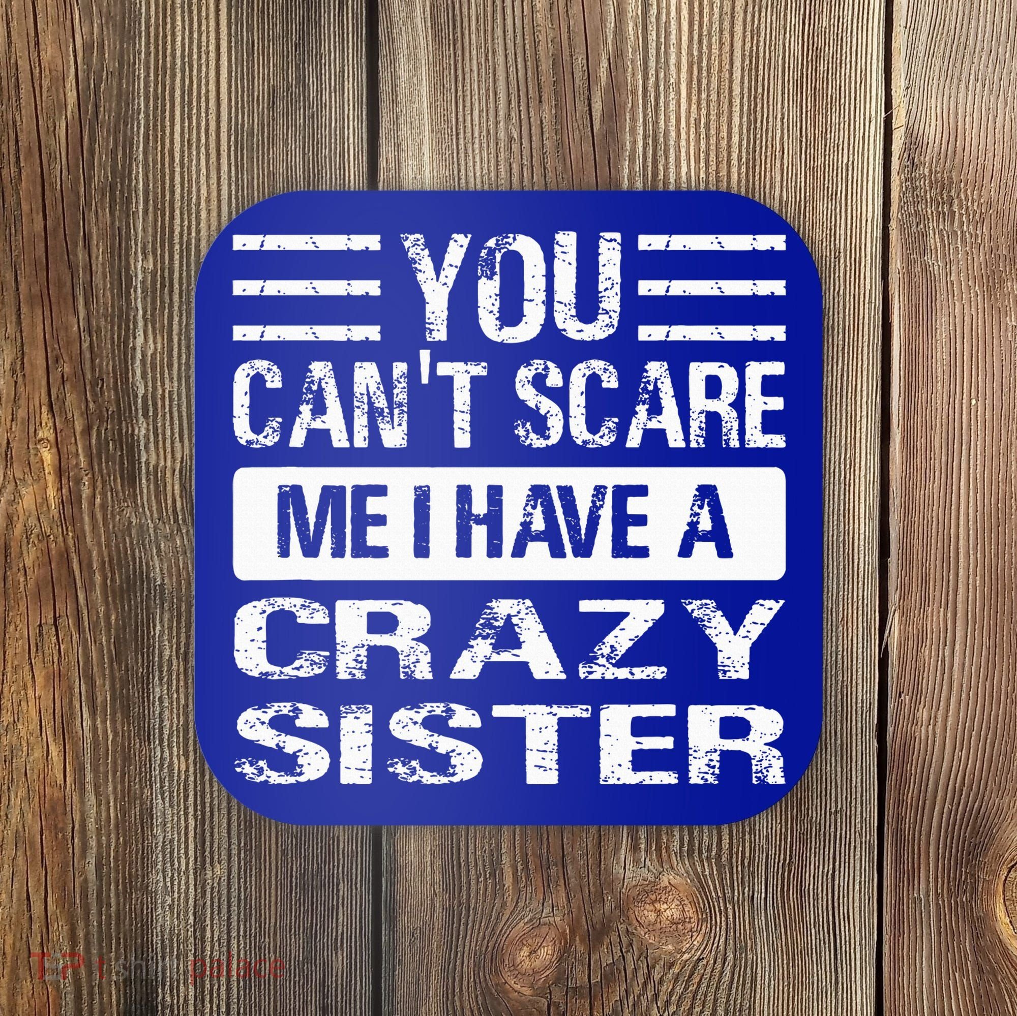 You Can't Scare Me I Have A Crazy Sister Funny Brothers Coaster