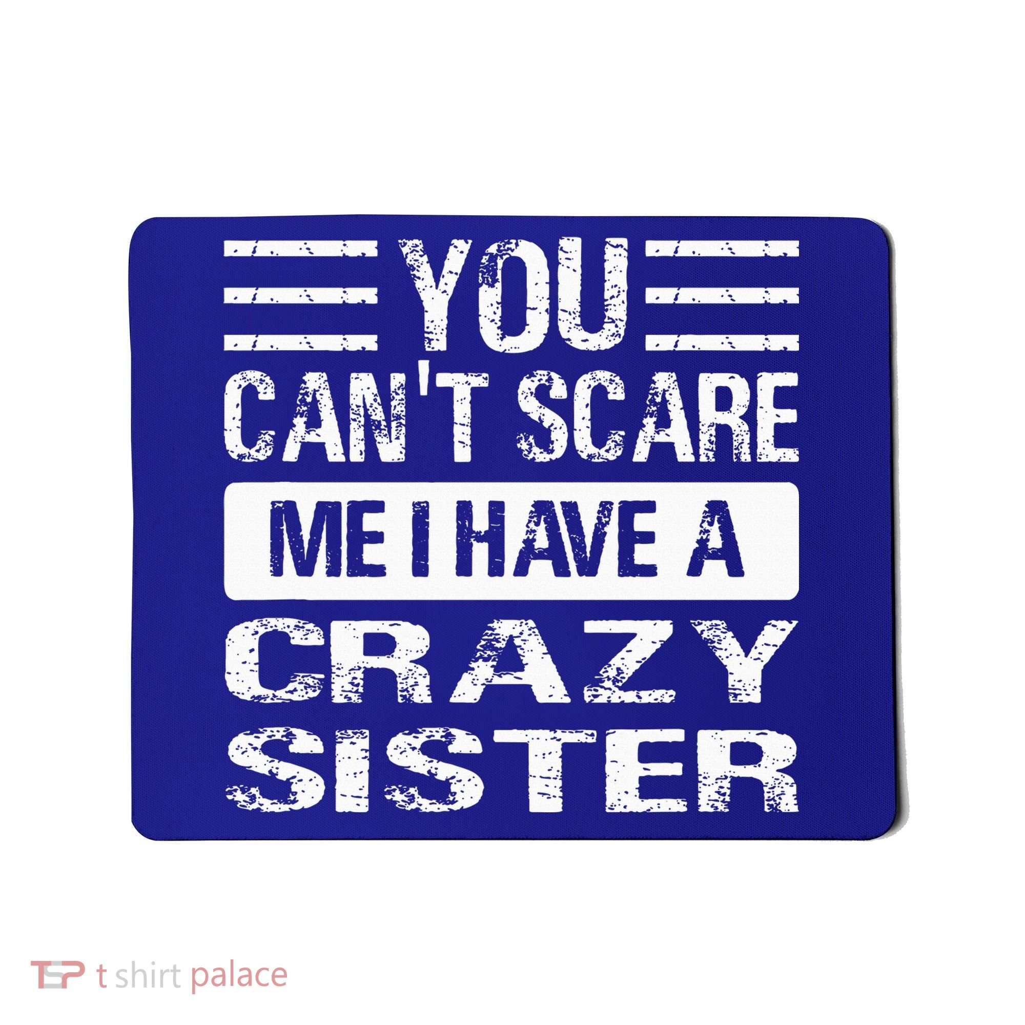 You Can't Scare Me I Have A Crazy Sister Funny Brothers Mousepad
