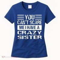 You Can't Scare Me I Have A Crazy Sister Funny Brothers Women's T-Shirt thumb 0