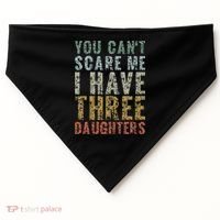 You Can't Scare Me I Have Three Daughters Dad Father Day USA-Made Doggie Bandana thumb 0