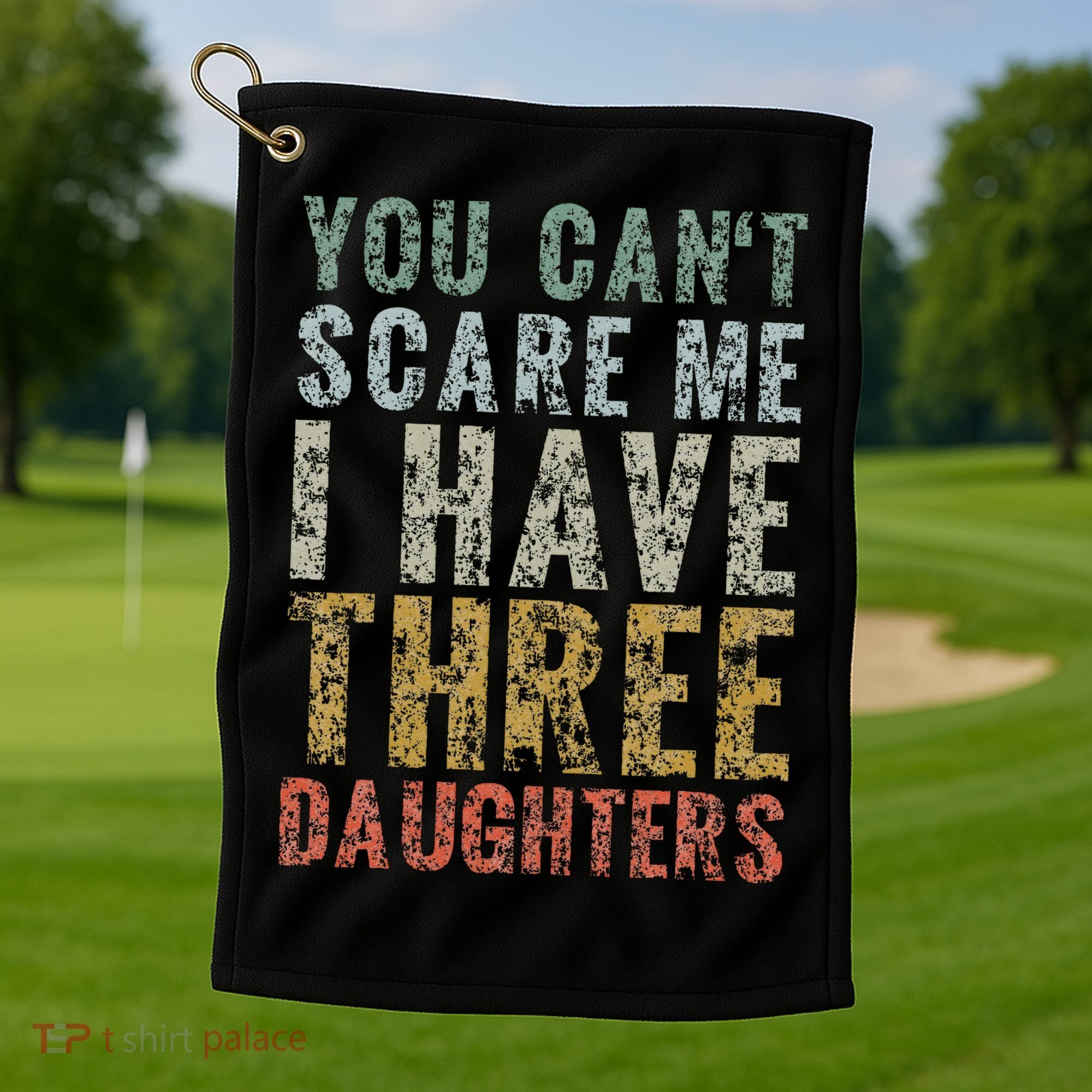You Can't Scare Me I Have Three Daughters Dad Father Day Golf Towel