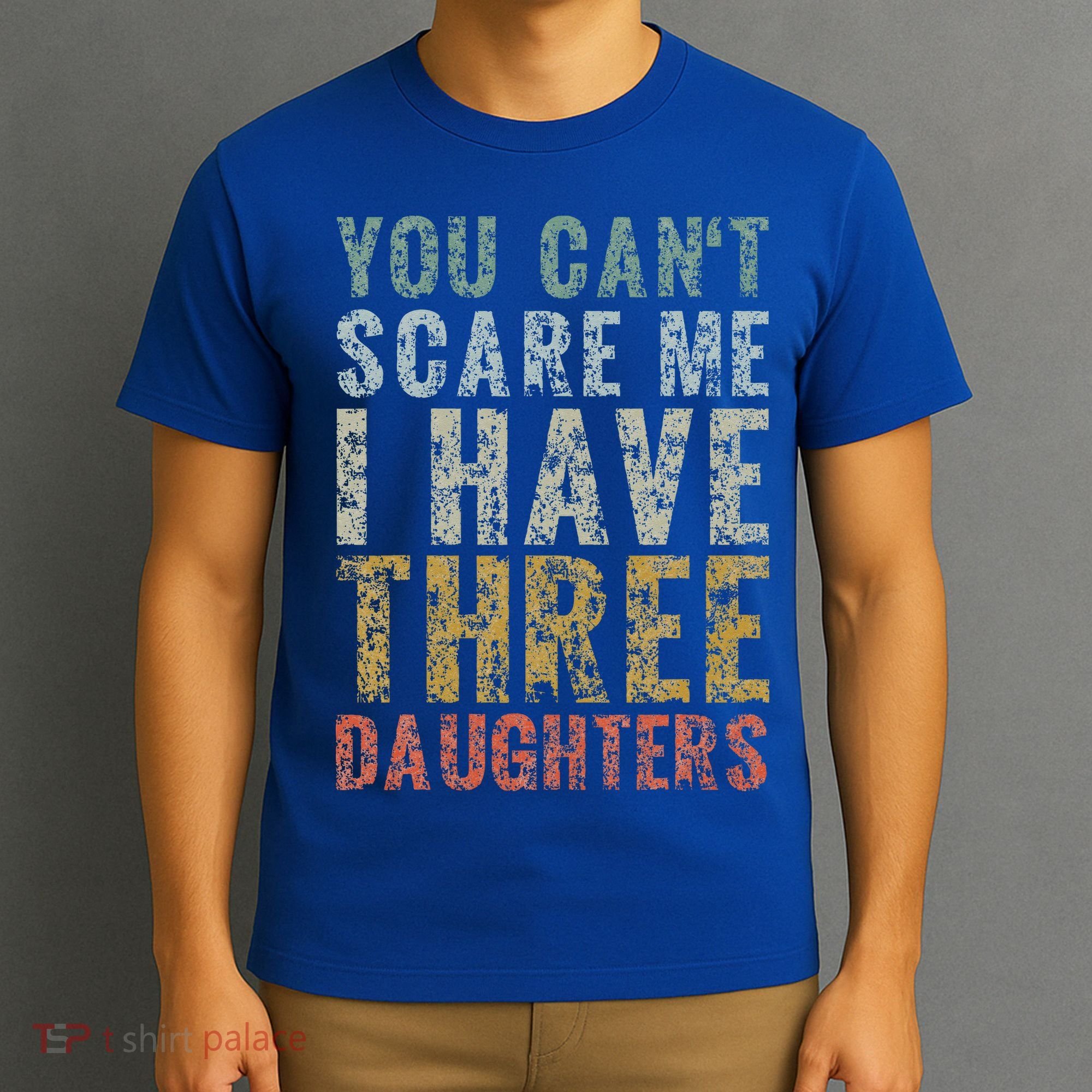 You Can't Scare Me I Have Three Daughters Dad Father Day T-Shirt