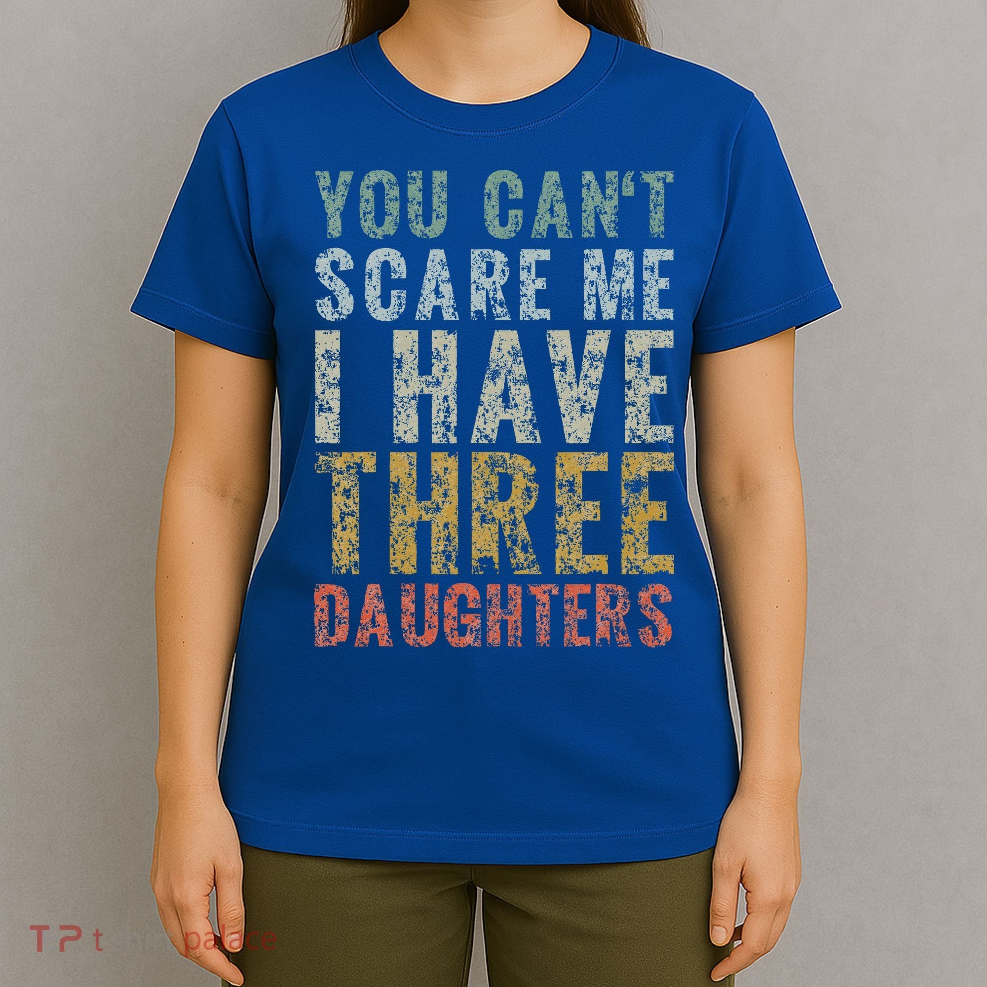 You Can't Scare Me I Have Three Daughters Dad Father Day T-Shirt