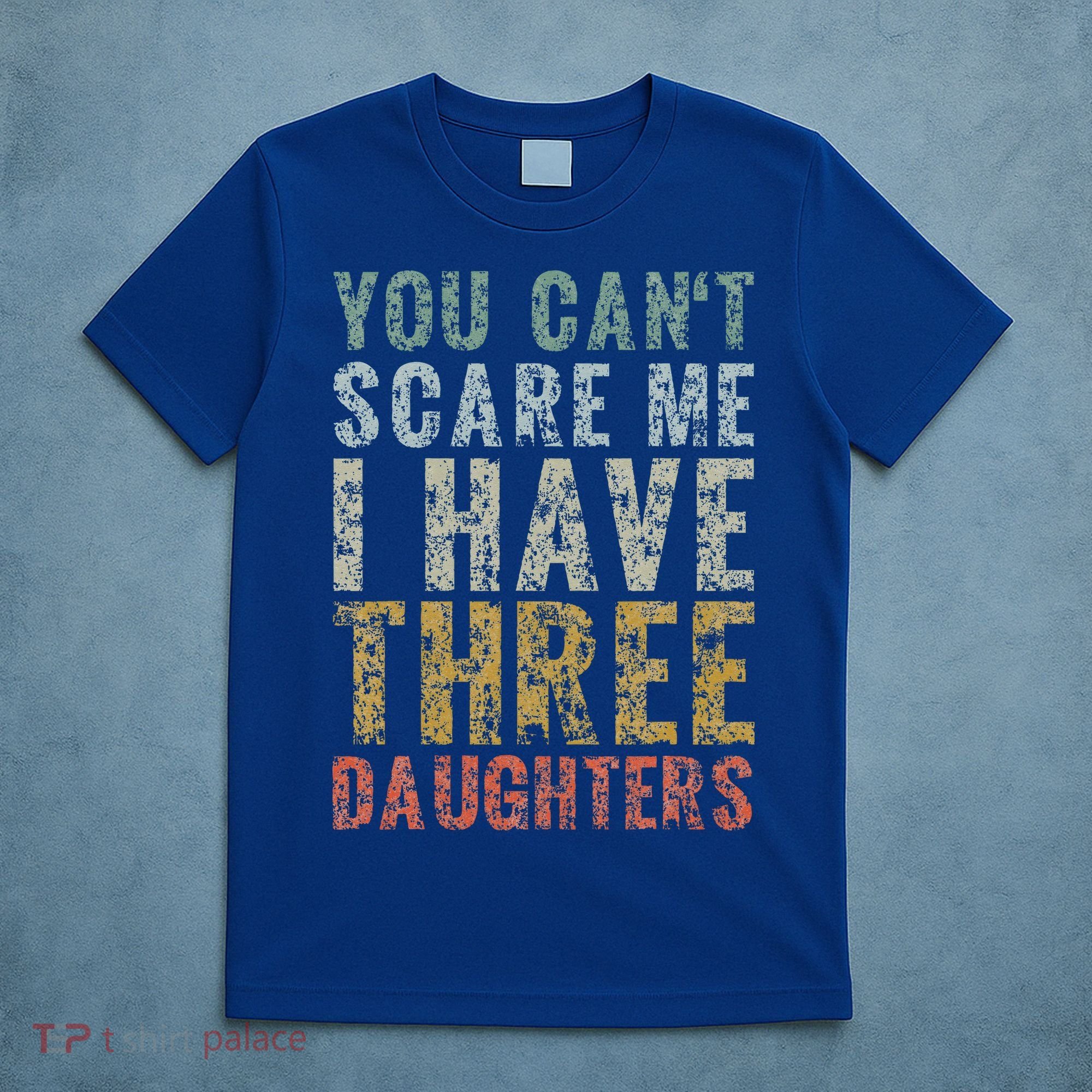 You Can't Scare Me I Have Three Daughters Dad Father Day T-Shirt