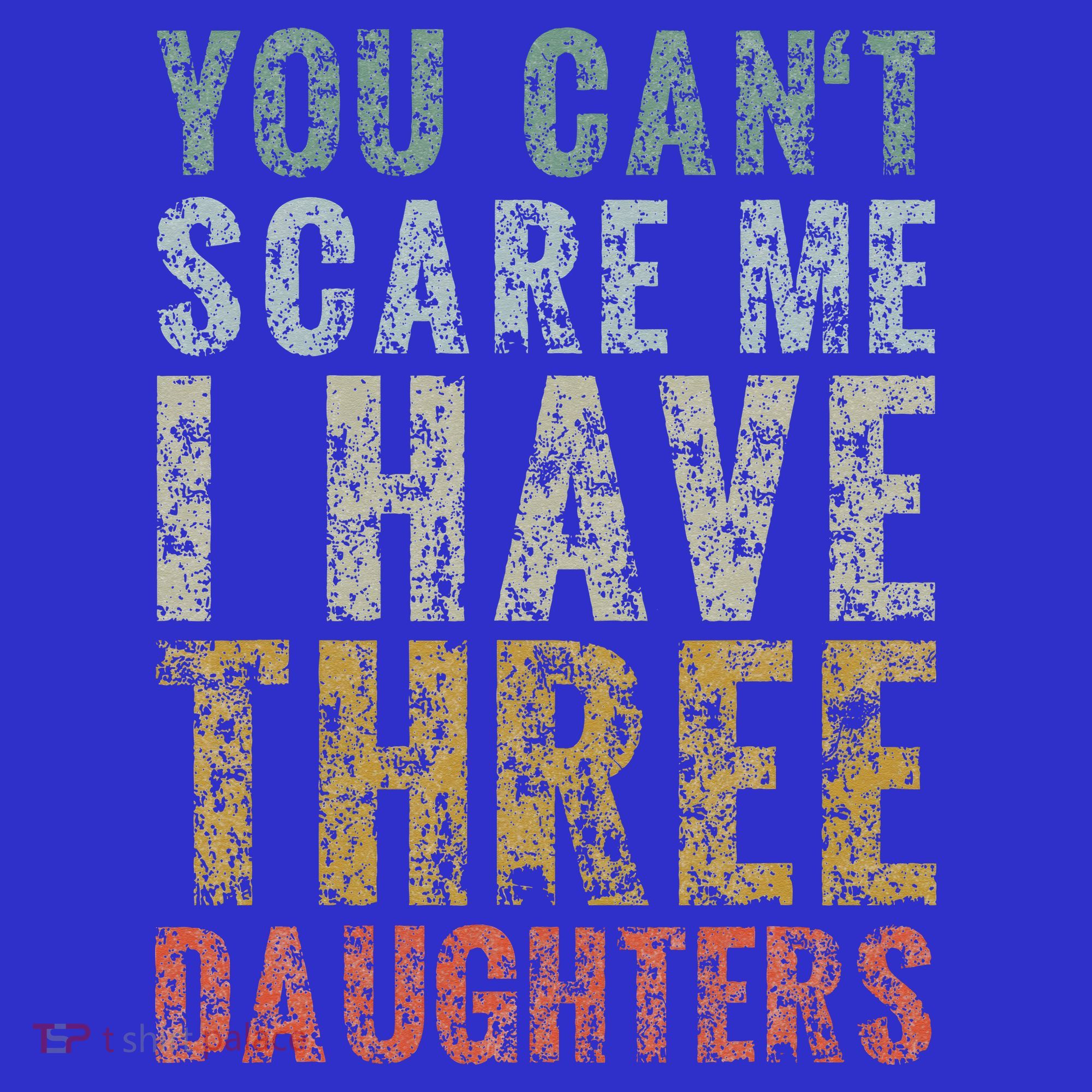 You Can't Scare Me I Have Three Daughters Dad Father Day T-Shirt