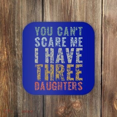 You Can't Scare Me I Have Three Daughters Dad Father Day Coaster