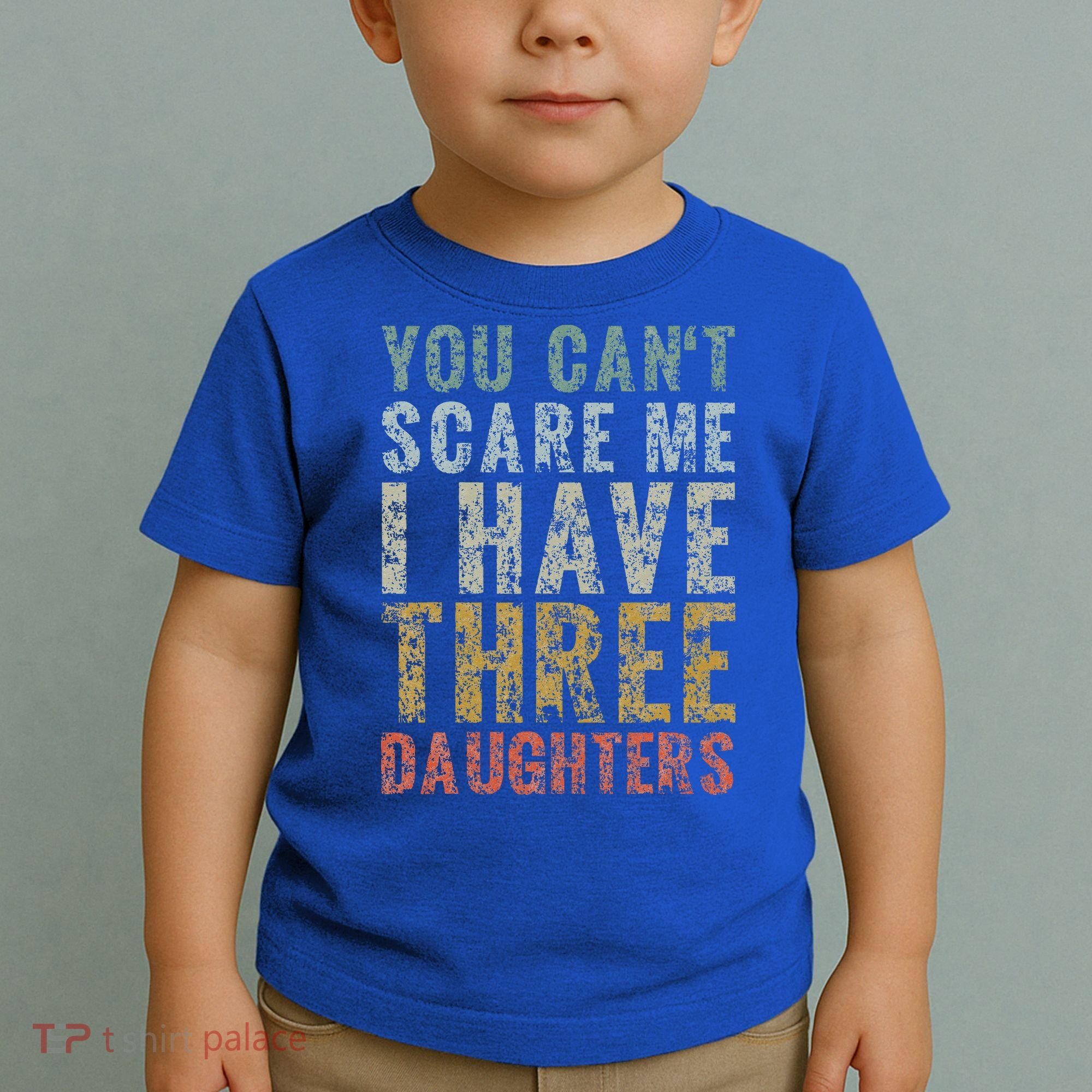 You Can't Scare Me I Have Three Daughters Dad Father Day Toddler T-Shirt