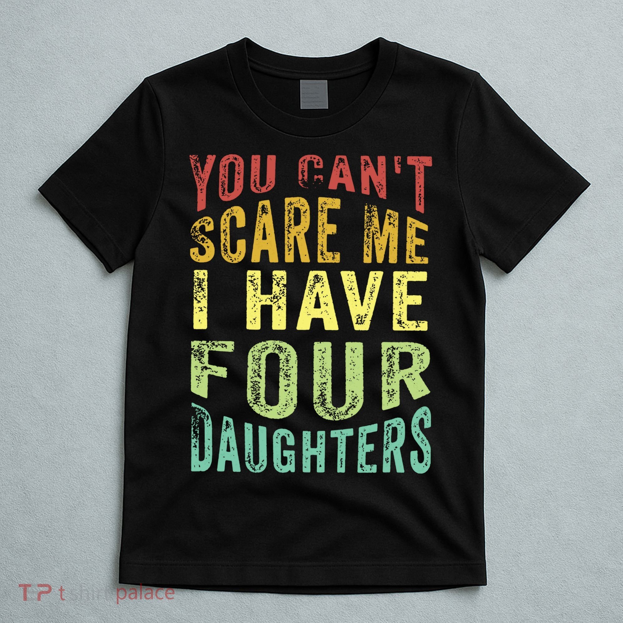 You Can't Scare Me I Have Four Daughters | Vintage Funny Dad T-Shirt