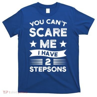 You Can't Scare Me 2 Stepsons Stepson Bonusson Stepdad Great Gift T-Shirt