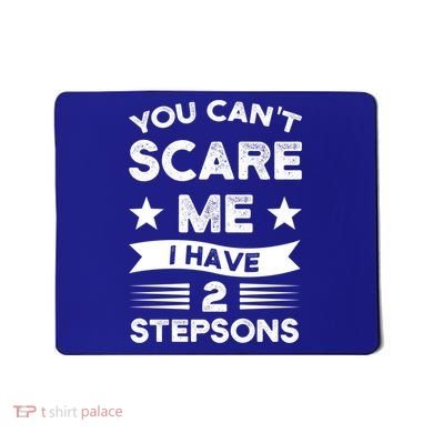 You Can't Scare Me 2 Stepsons Stepson Bonusson Stepdad Great Gift Mousepad