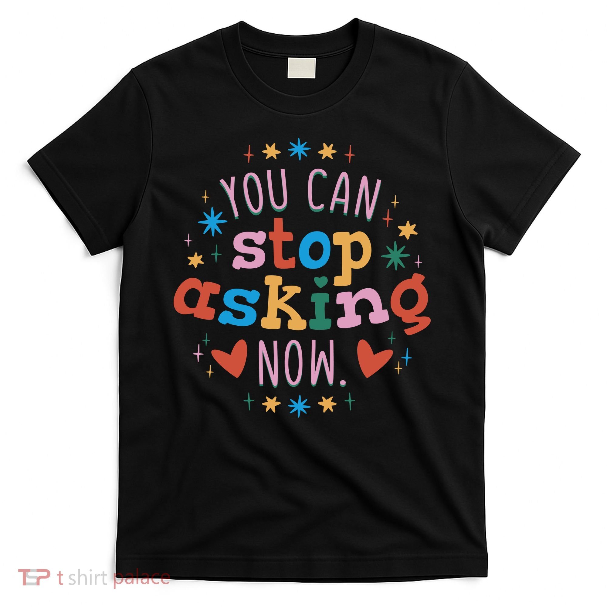 You Can Stop Asking Now Pregnancy Reveal T-Shirt