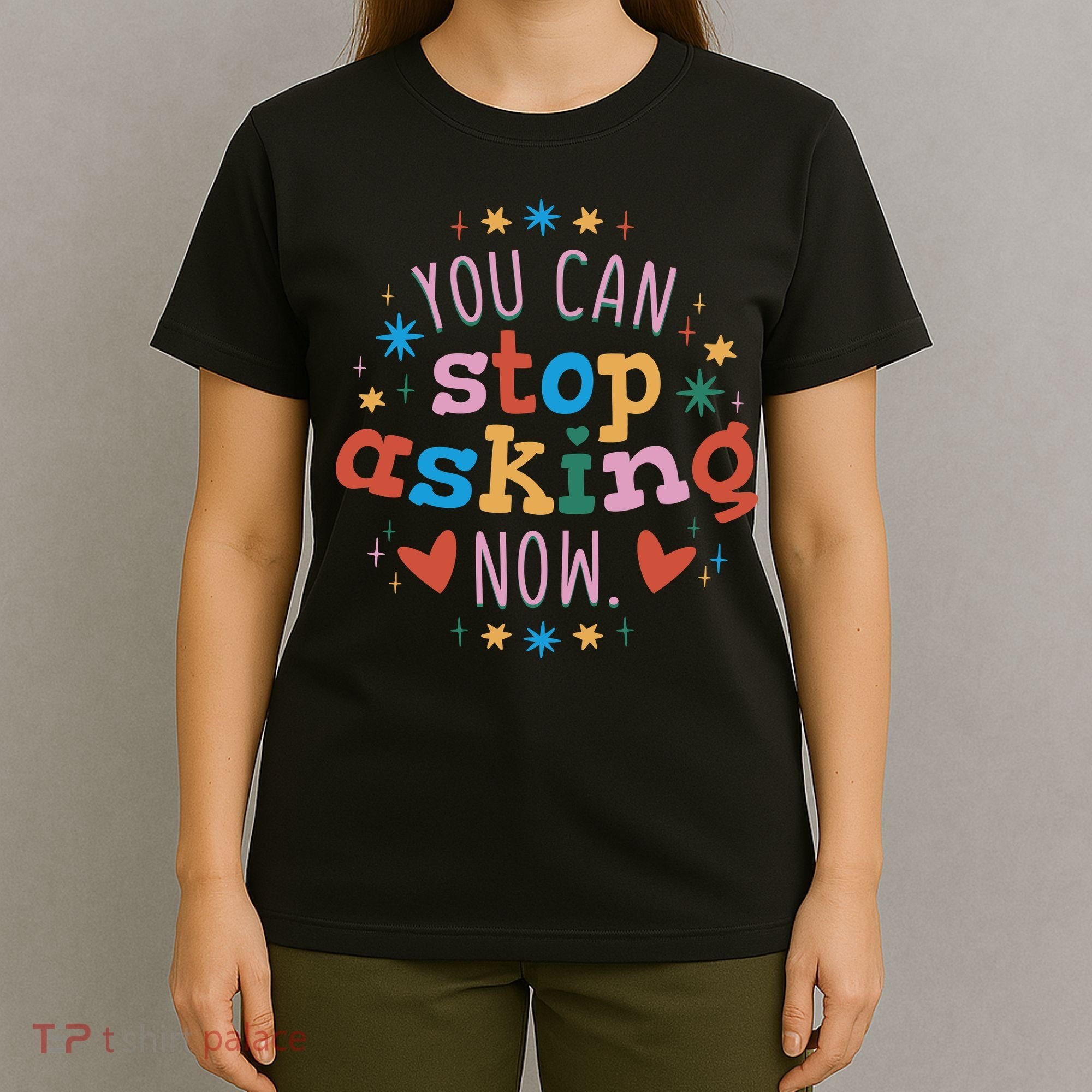You Can Stop Asking Now Pregnancy Reveal T-Shirt