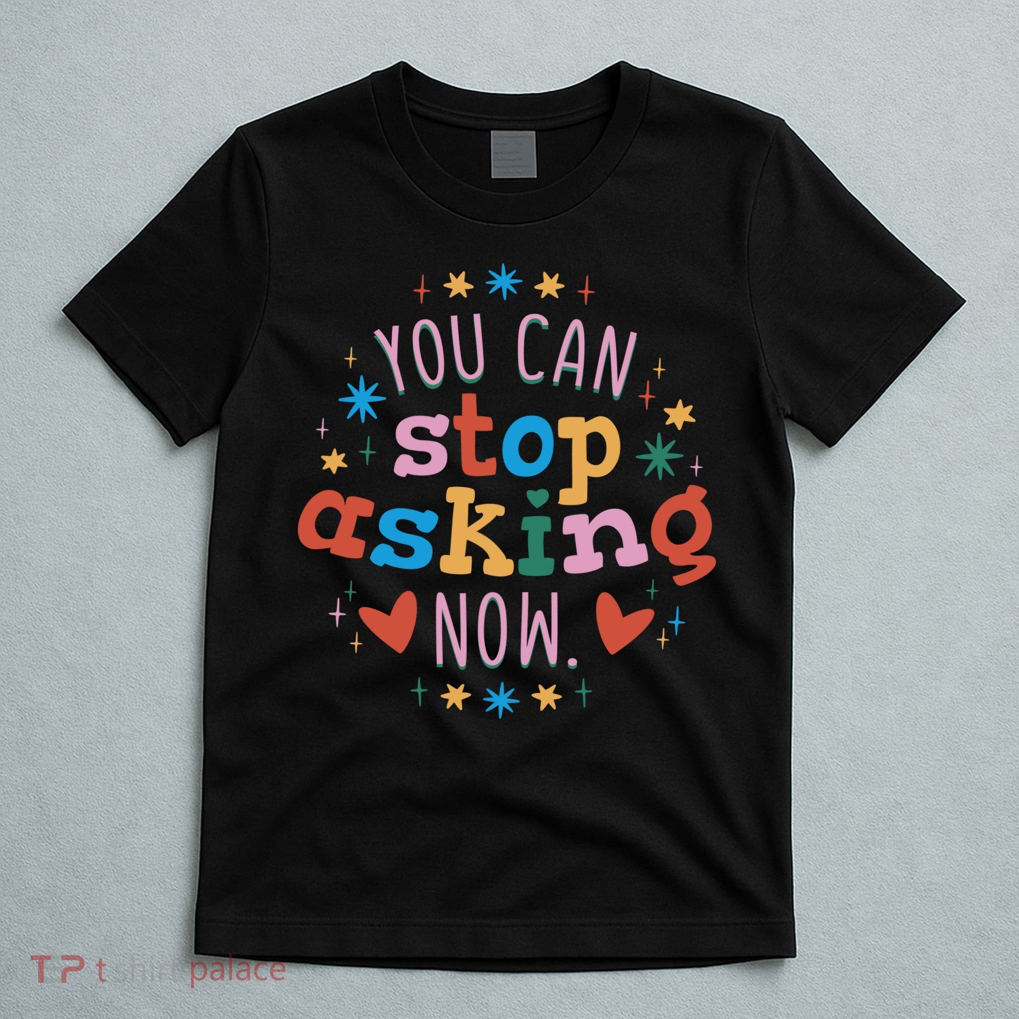 You Can Stop Asking Now Pregnancy Reveal T-Shirt
