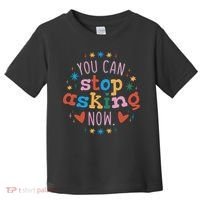 You Can Stop Asking Now Pregnancy Reveal Toddler T-Shirt thumb 0