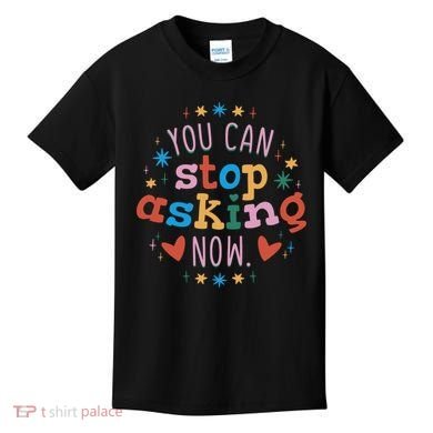 You Can Stop Asking Now Pregnancy Reveal Kids T-Shirt