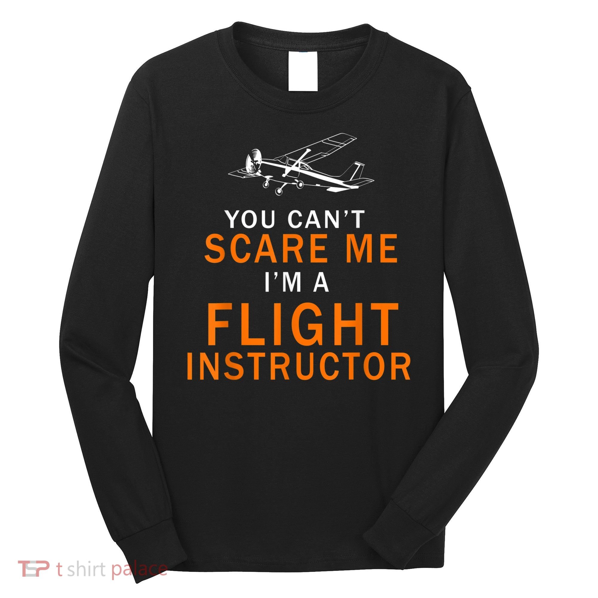 You Can't Scare Me, I'm A Flight Instructor Pilot Long Sleeve Shirt