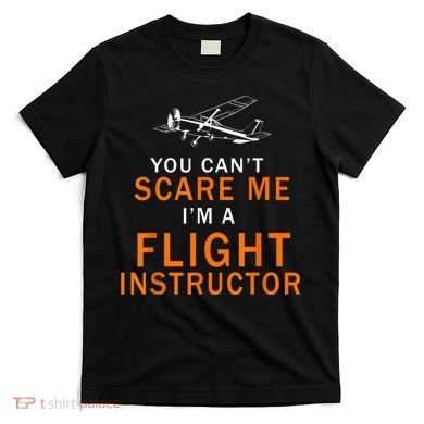 You Can't Scare Me, I'm A Flight Instructor Pilot T-Shirt