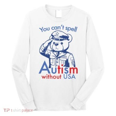 You Can’T Spell Autism Without Usa Long Sleeve Shirt