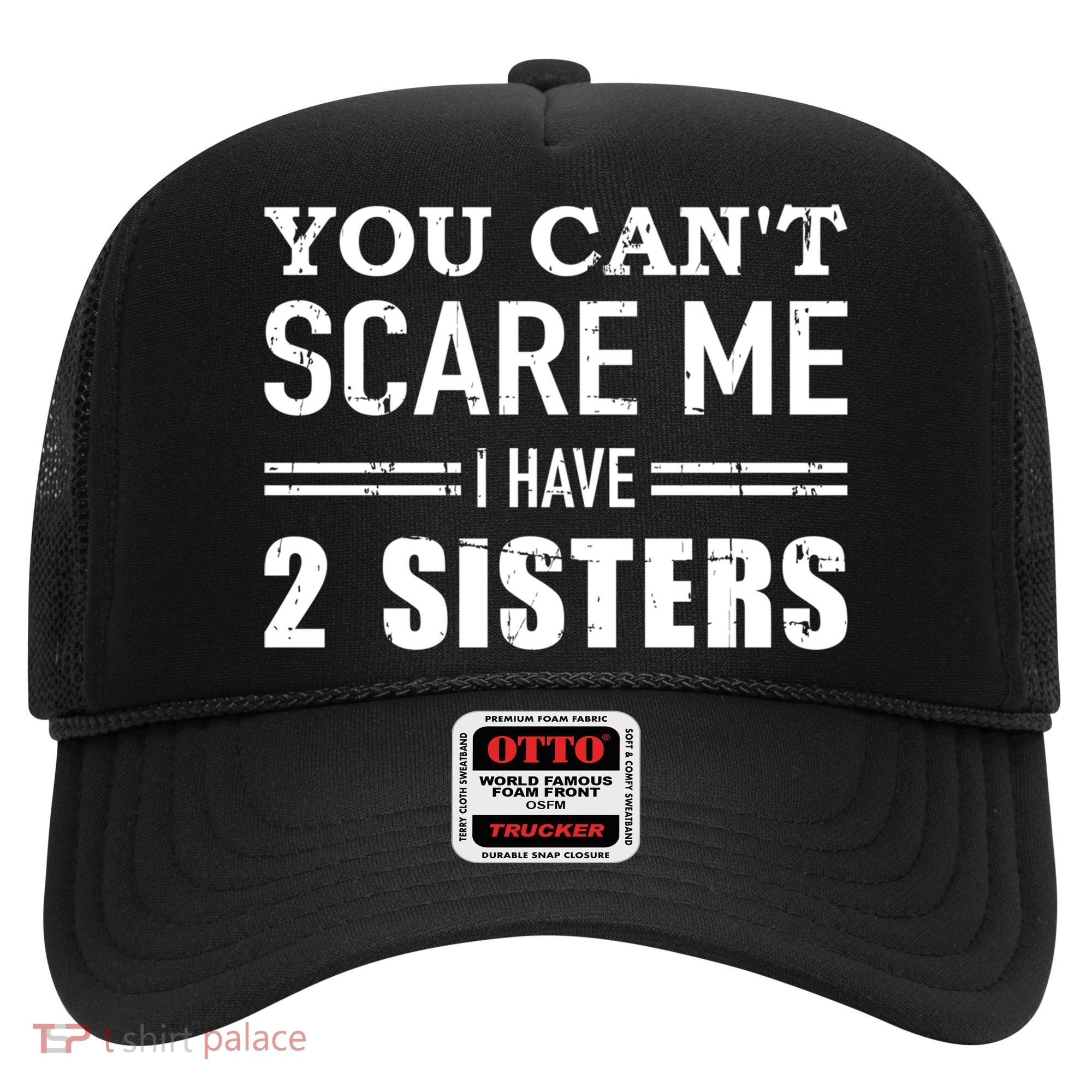 You Can't Scare Me I Have Two Sisters Gift Hat