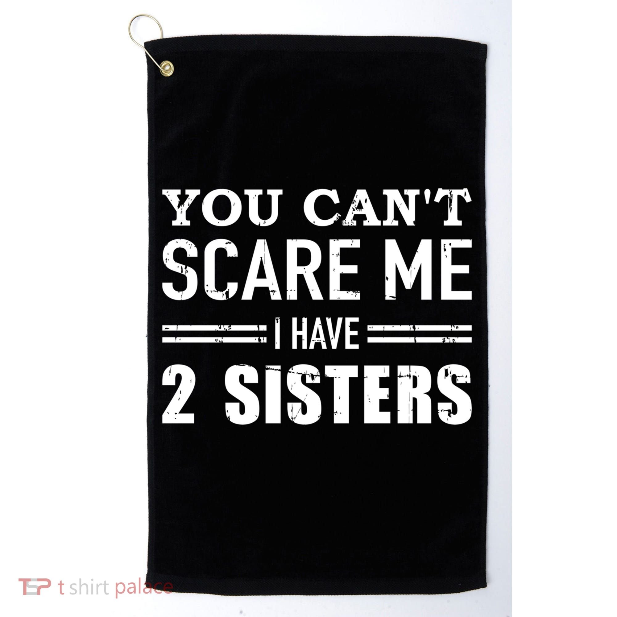 You Can't Scare Me I Have Two Sisters Gift Golf Towel