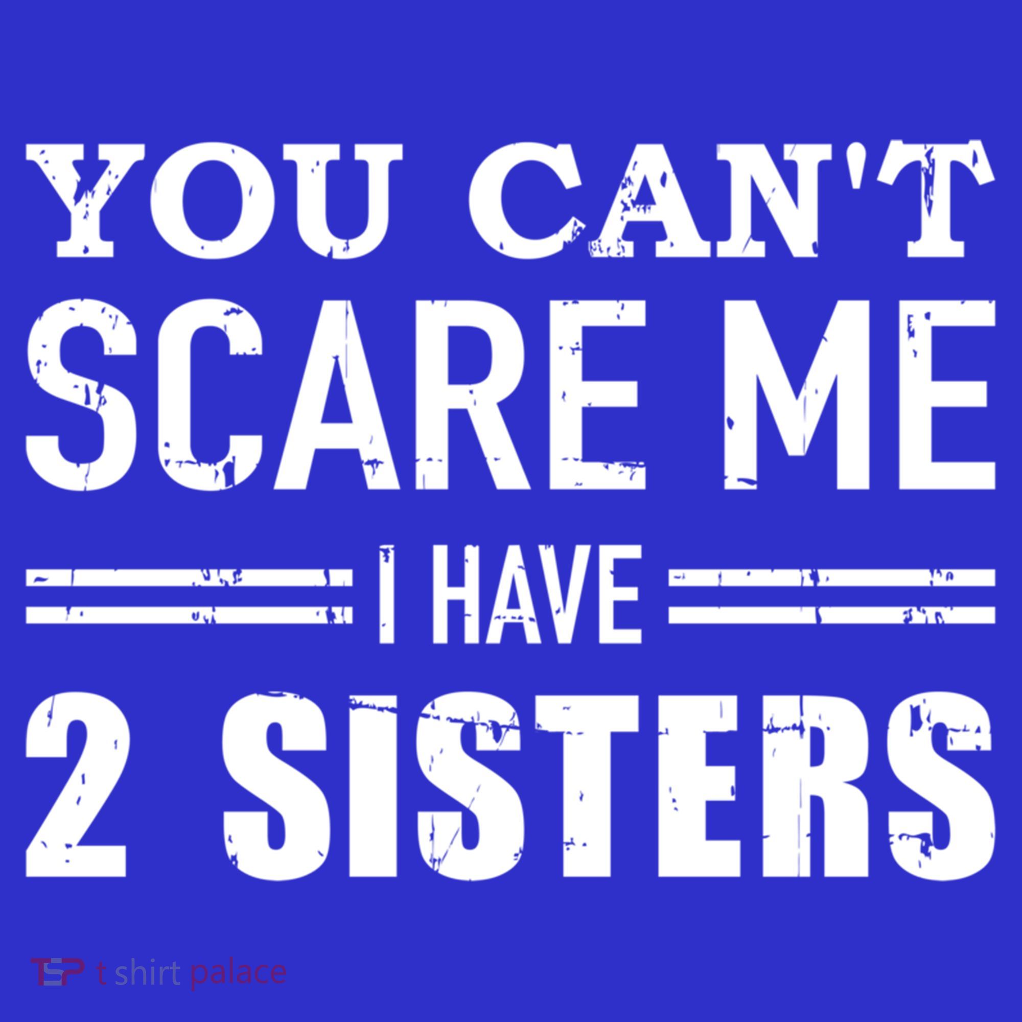 You Can't Scare Me I Have Two Sisters Gift Long Sleeve Shirt