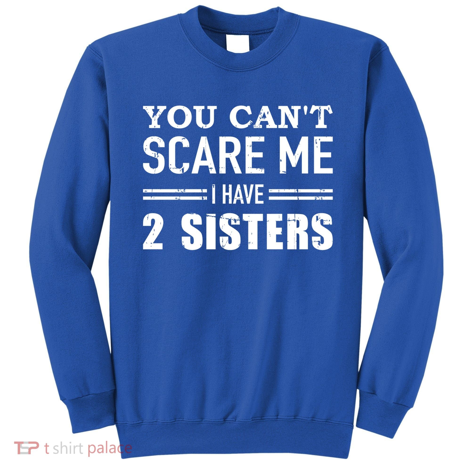 You Can't Scare Me I Have Two Sisters Gift Sweatshirt
