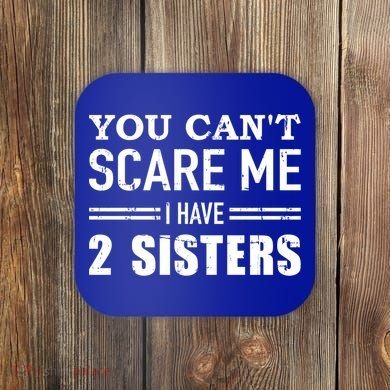 You Can't Scare Me I Have Two Sisters Gift Coaster