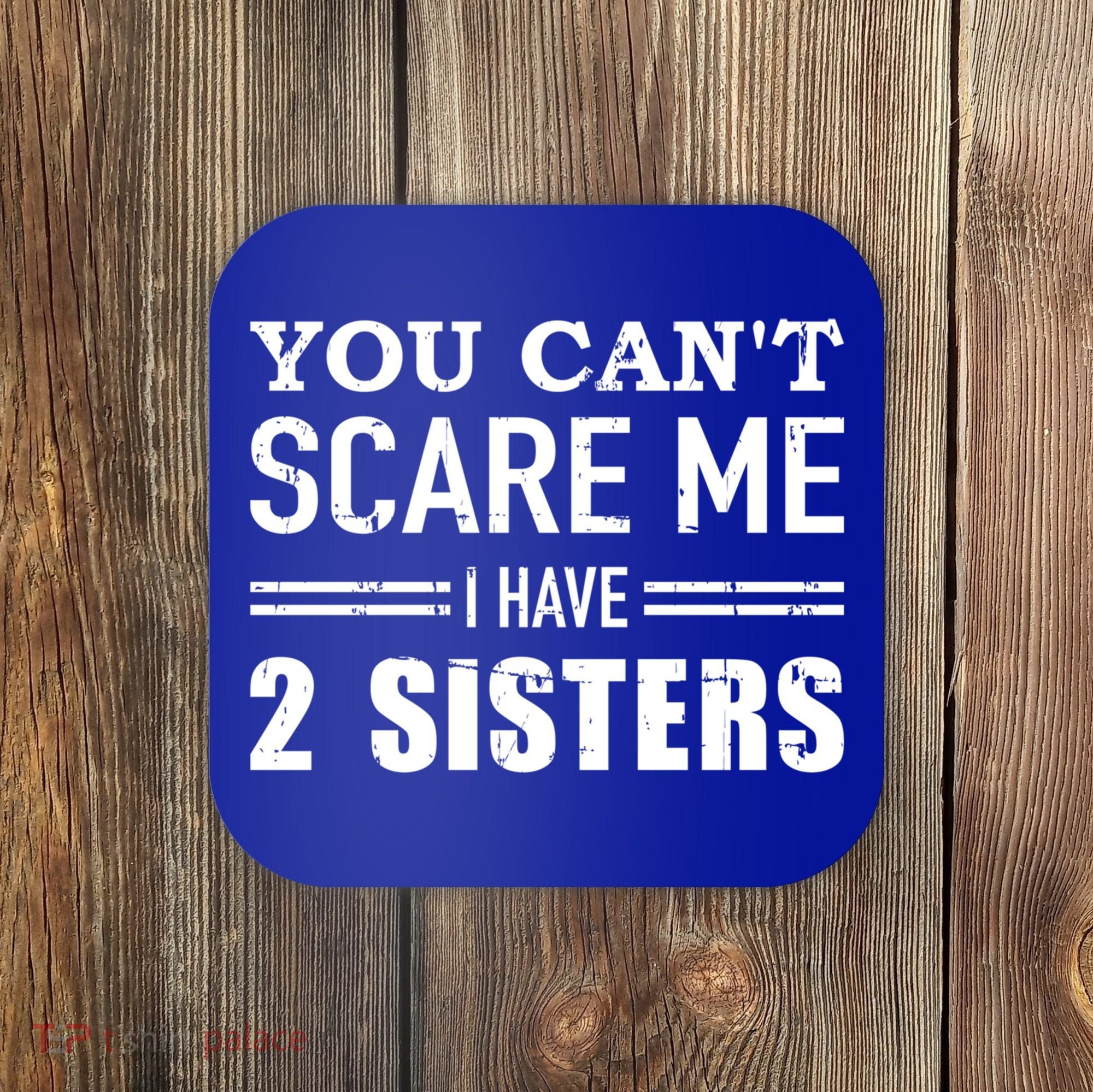 You Can't Scare Me I Have Two Sisters Gift Coaster